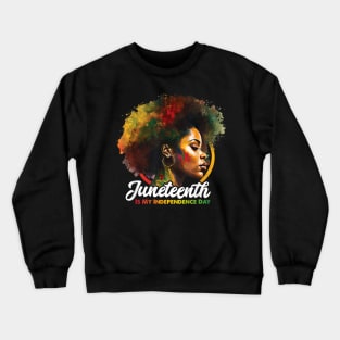 Juneteenth Is My Independence Day Shirt Celebrate Black Women Crewneck Sweatshirt